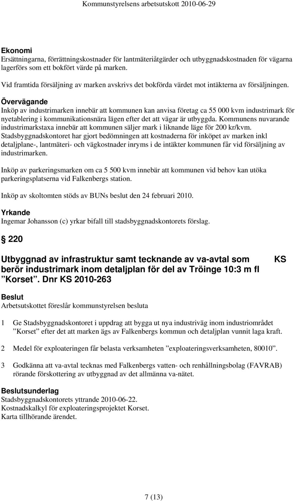 Övervägande Inköp av industrimarken innebär att kommunen kan anvisa företag ca 55 000 kvm industrimark för nyetablering i kommunikationsnära lägen efter det att vägar är utbyggda.