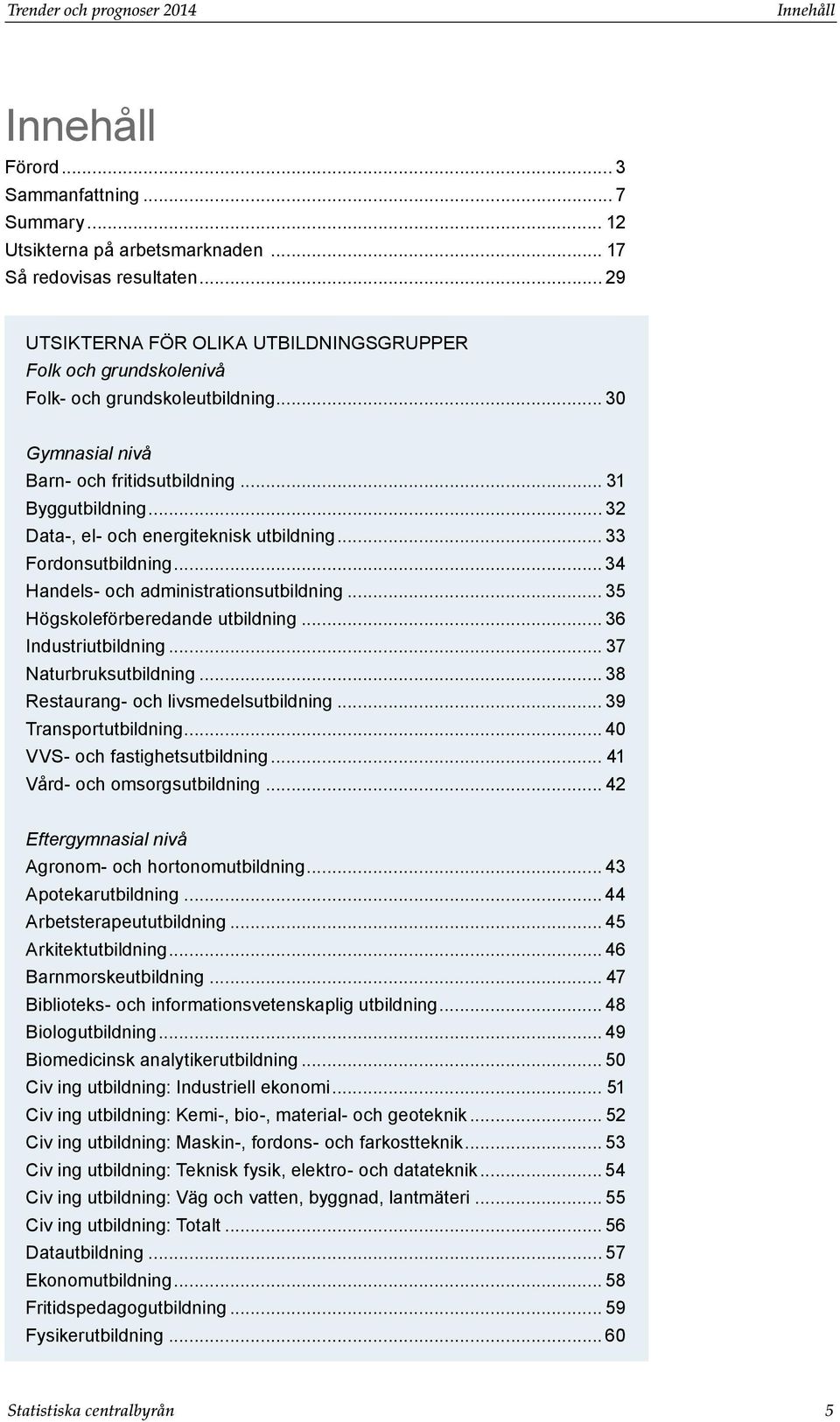 .. 32 Data-, el- och energiteknisk utbildning... 33 Fordonsutbildning... 34 Handels- och administrationsutbildning... 35 Högskoleförberedande utbildning... 36 Industriutbildning.