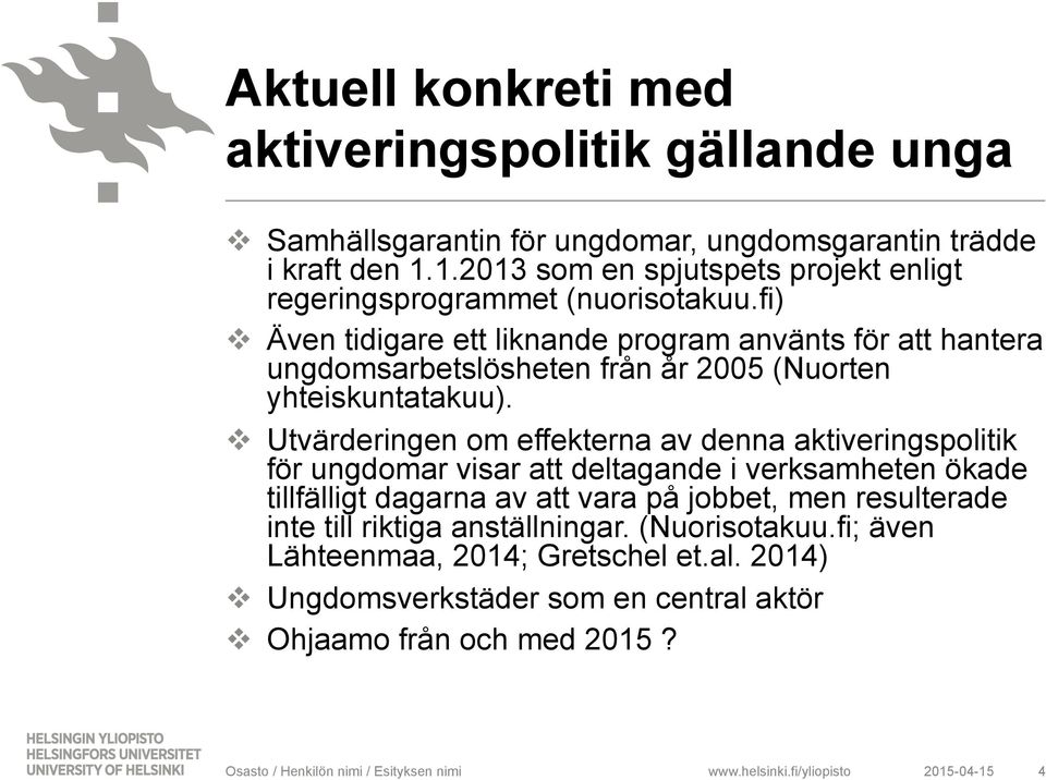 fi) v Även tidigare ett liknande program använts för att hantera ungdomsarbetslösheten från år 2005 (Nuorten yhteiskuntatakuu).