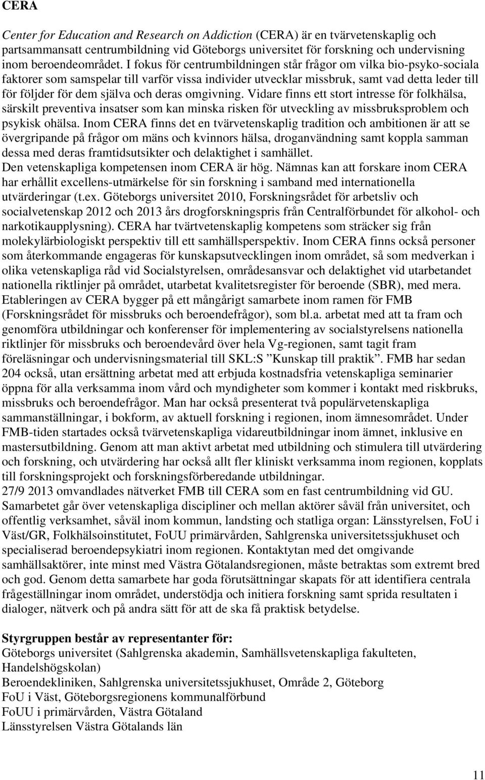 deras omgivning. Vidare finns ett stort intresse för folkhälsa, särskilt preventiva insatser som kan minska risken för utveckling av missbruksproblem och psykisk ohälsa.