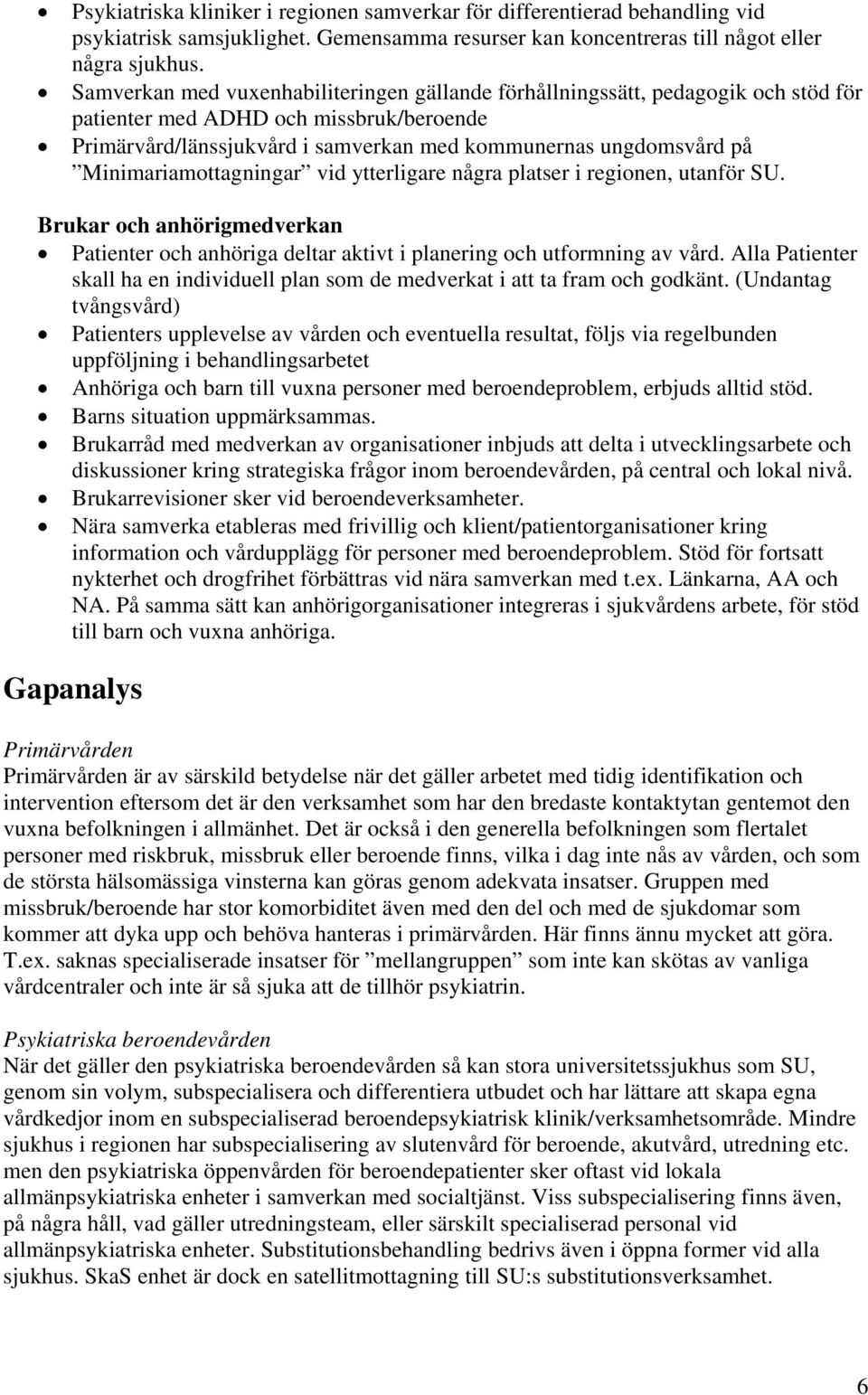 Minimariamottagningar vid ytterligare några platser i regionen, utanför SU. Brukar och anhörigmedverkan Patienter och anhöriga deltar aktivt i planering och utformning av vård.