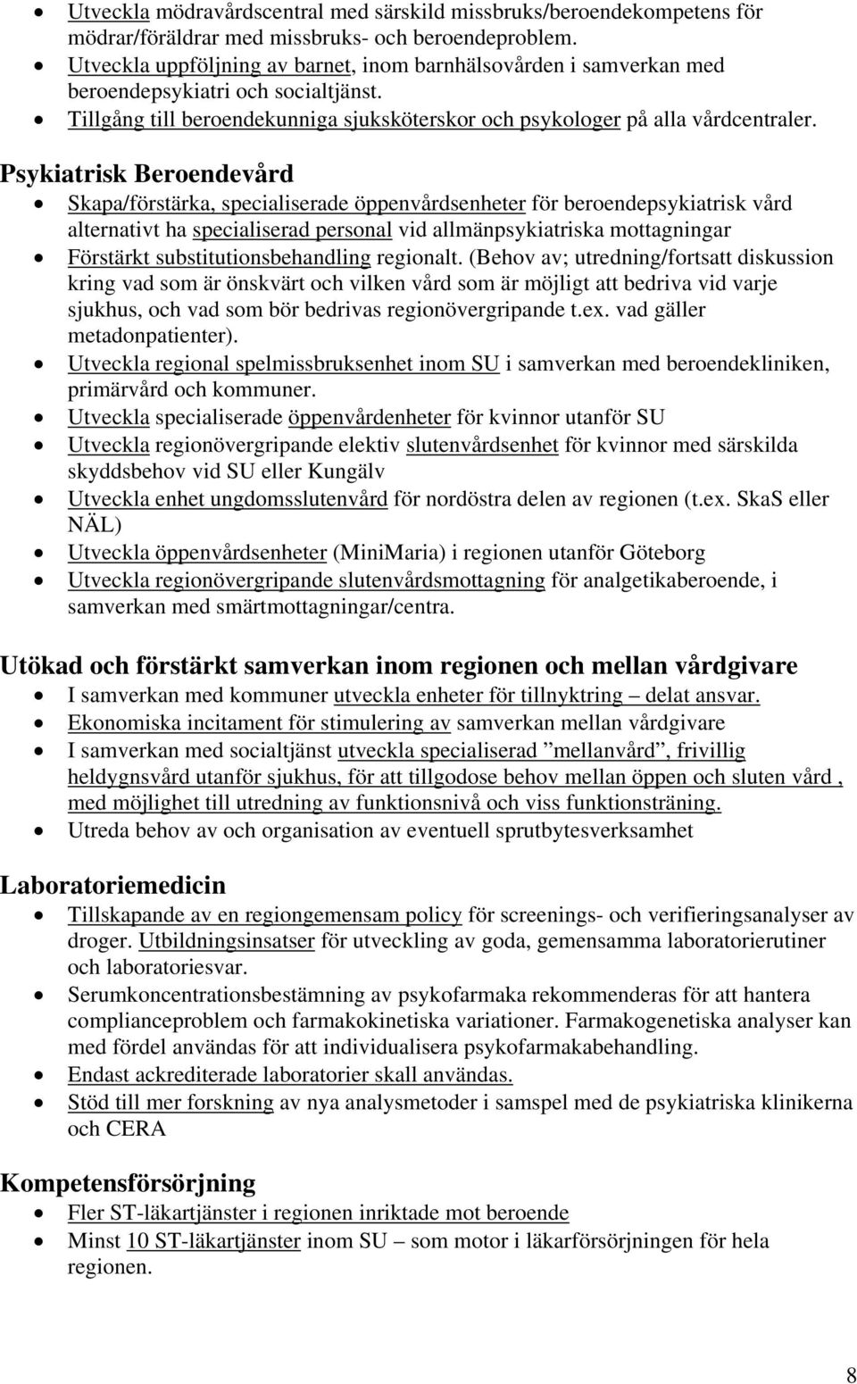 Psykiatrisk Beroendevård Skapa/förstärka, specialiserade öppenvårdsenheter för beroendepsykiatrisk vård alternativt ha specialiserad personal vid allmänpsykiatriska mottagningar Förstärkt