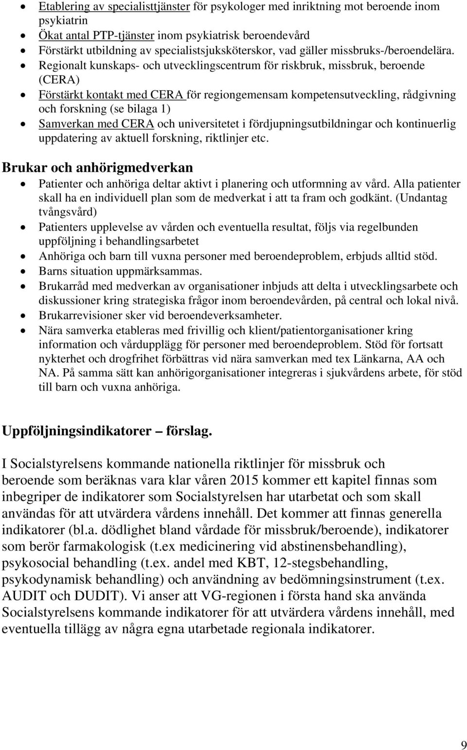 Regionalt kunskaps- och utvecklingscentrum för riskbruk, missbruk, beroende (CERA) Förstärkt kontakt med CERA för regiongemensam kompetensutveckling, rådgivning och forskning (se bilaga 1) Samverkan