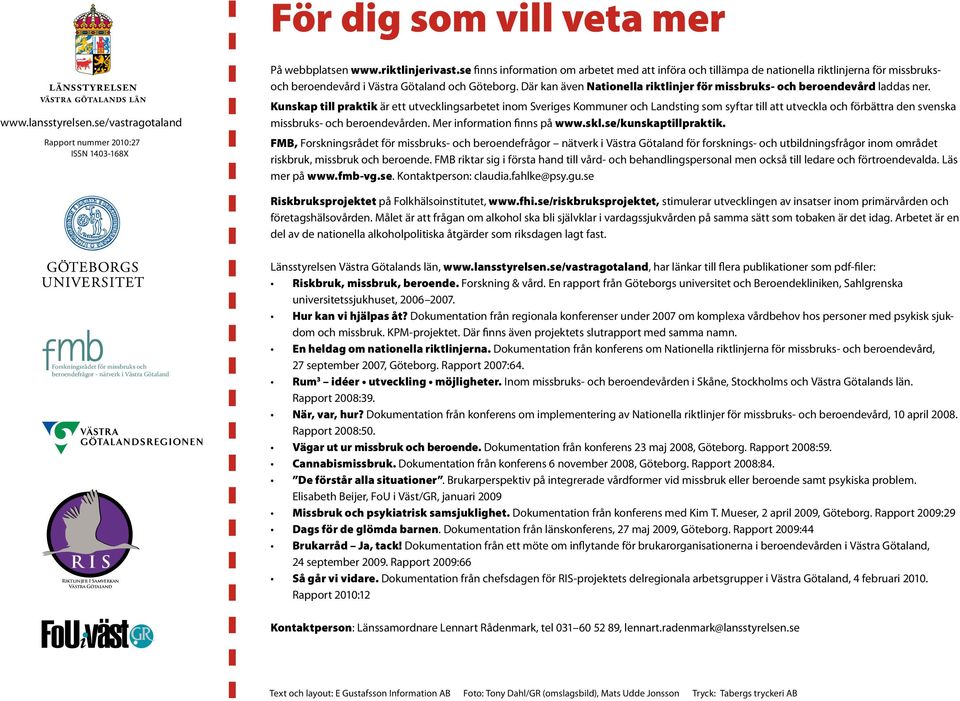 Där kan även Nationella riktlinjer för missbruks- och beroendevård laddas ner. www.lansstyrelsen.