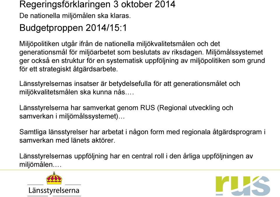 Miljömålssystemet ger också en struktur för en systematisk uppföljning av miljöpolitiken som grund för ett strategiskt åtgärdsarbete.