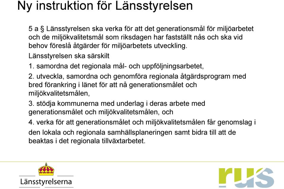 utveckla, samordna och genomföra regionala åtgärdsprogram med bred förankring i länet för att nå generationsmålet och miljökvalitetsmålen, 3.