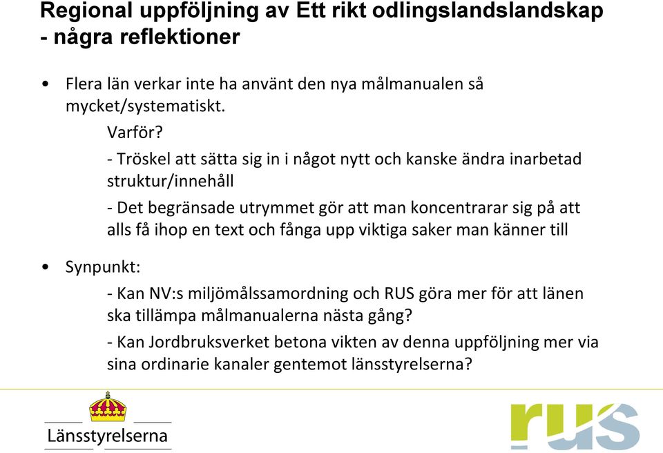 Synpunkt: - Tröskel att sätta sig in i något nytt och kanske ändra inarbetad struktur/innehåll - Det begränsade utrymmet gör att man koncentrarar