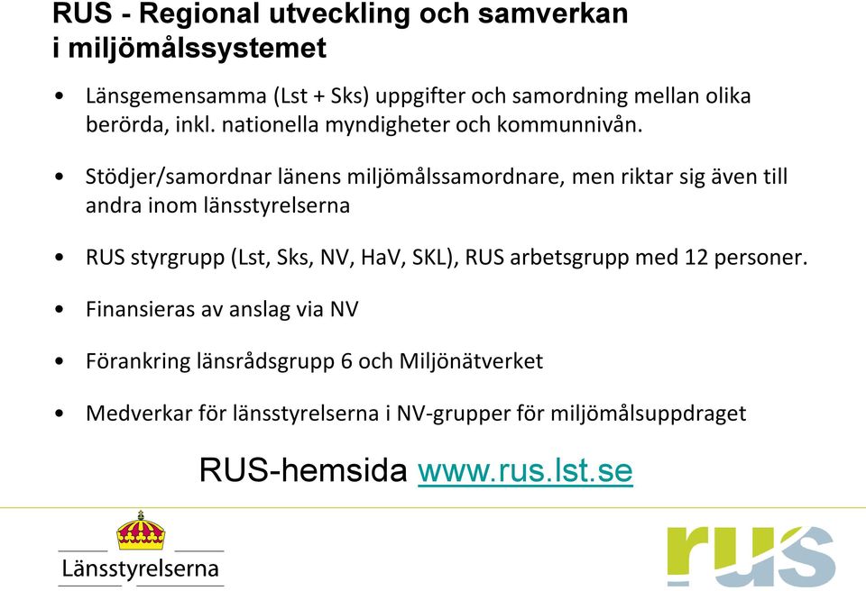 Stödjer/samordnar länens miljömålssamordnare, men riktar sig även till andra inom länsstyrelserna RUS styrgrupp (Lst, Sks, NV,