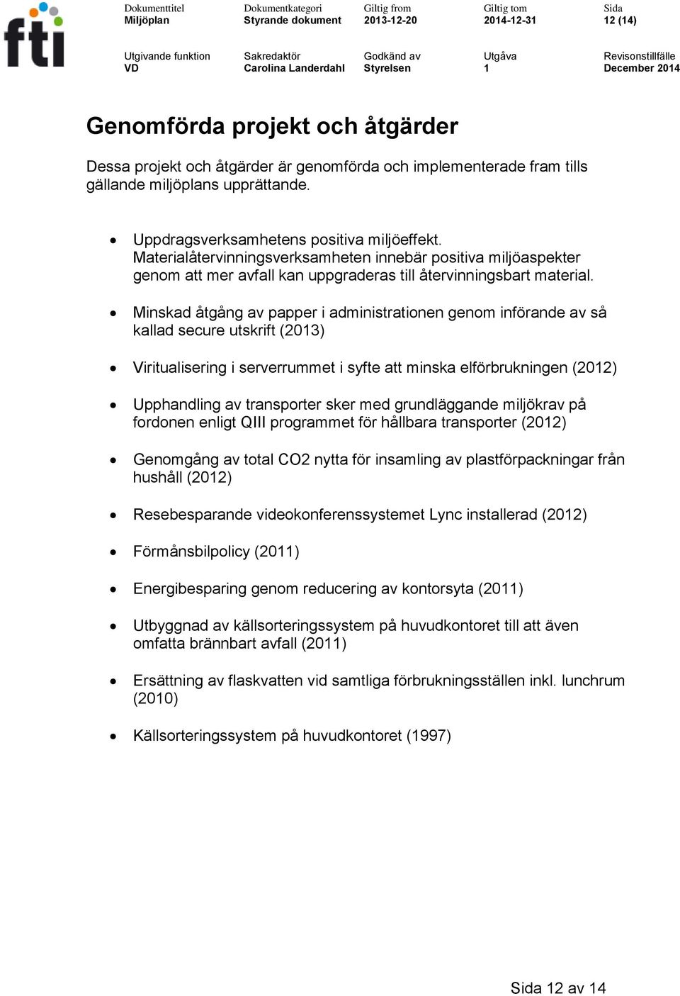 Minskad åtgång av papper i administrationen genom införande av så kallad secure utskrift (2013) Viritualisering i serverrummet i syfte att minska elförbrukningen (2012) Upphandling av transporter