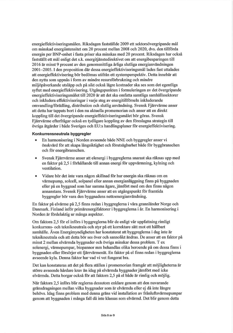 1 den proposition där dessa energieffektiviseringsmål lades fast uttalades att energieffektivisering bör bedömas utifrån ett systemperspektiv.