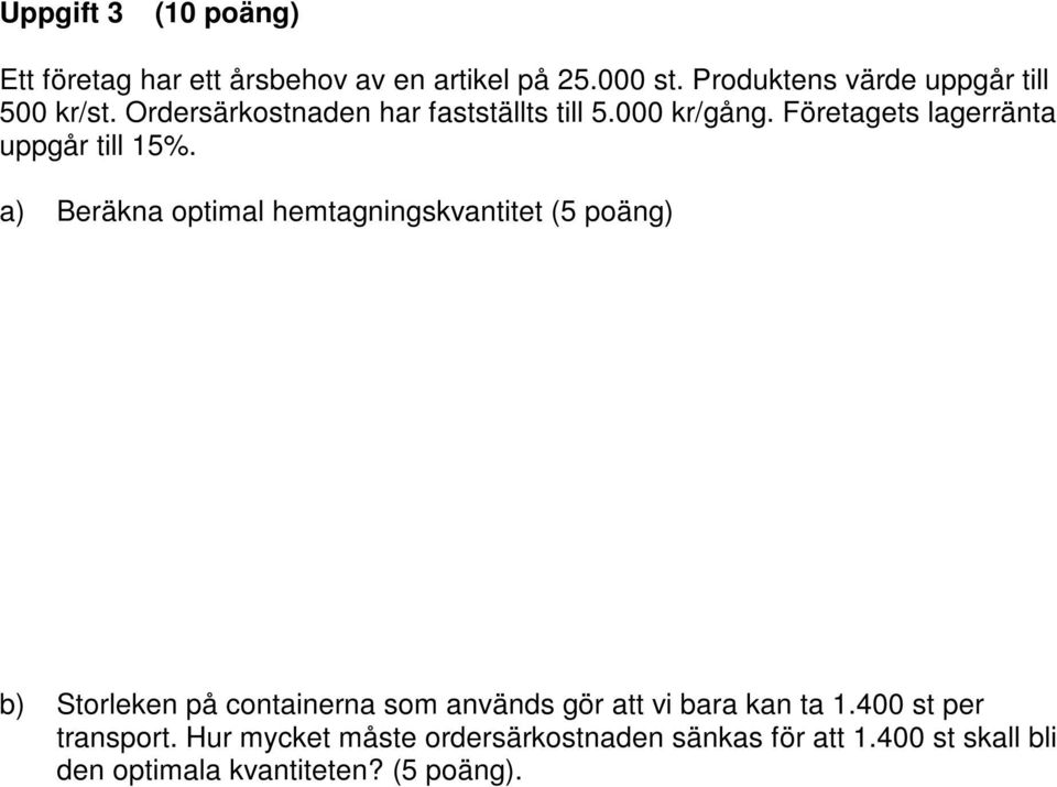 a) Beräkna optimal hemtagningskvantitet (5 poäng) b) Storleken på containerna som används gör att vi bara kan