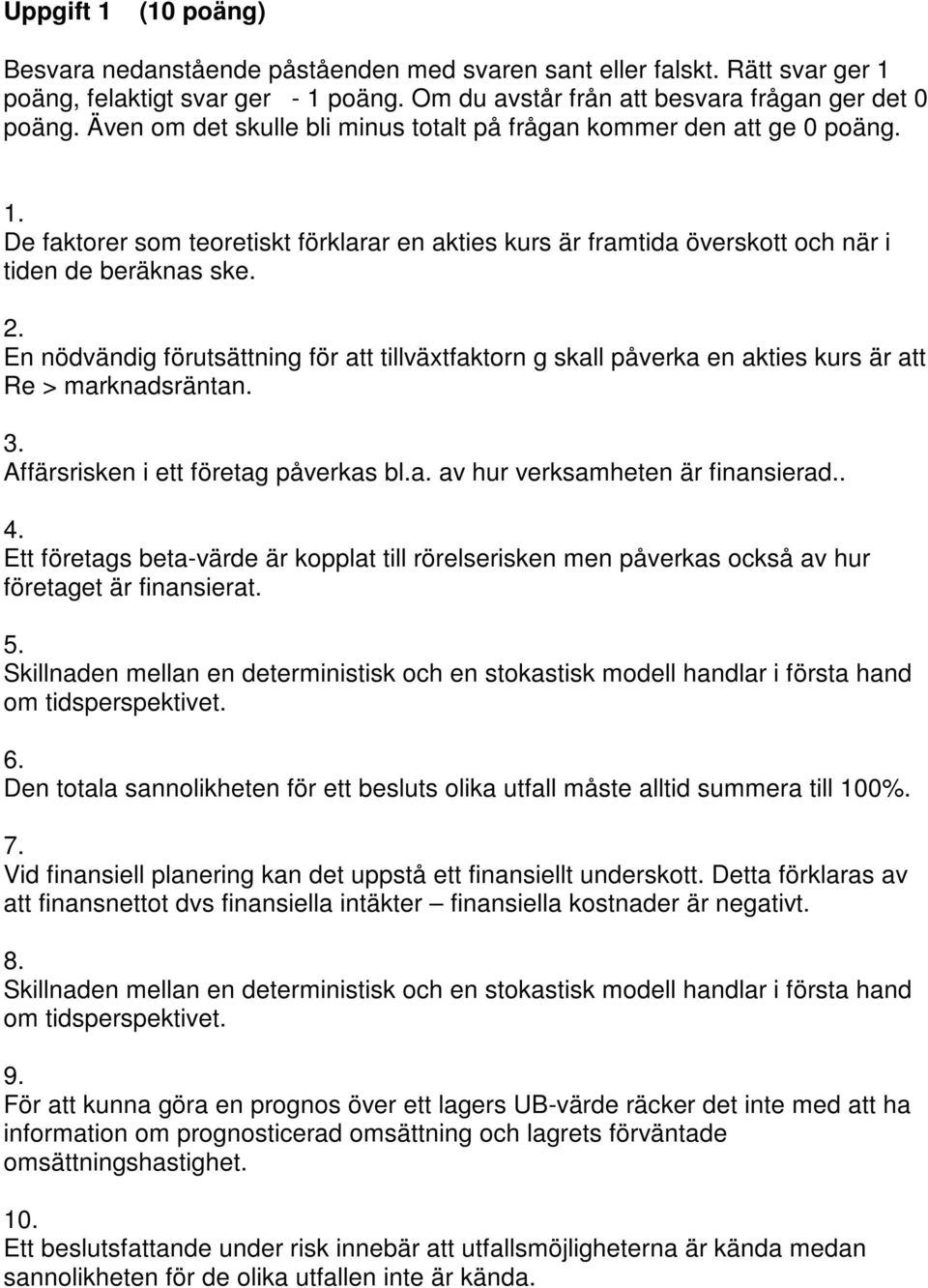 En nödvändig förutsättning för att tillväxtfaktorn g skall påverka en akties kurs är att Re > marknadsräntan. 3. Affärsrisken i ett företag påverkas bl.a. av hur verksamheten är finansierad.. 4.