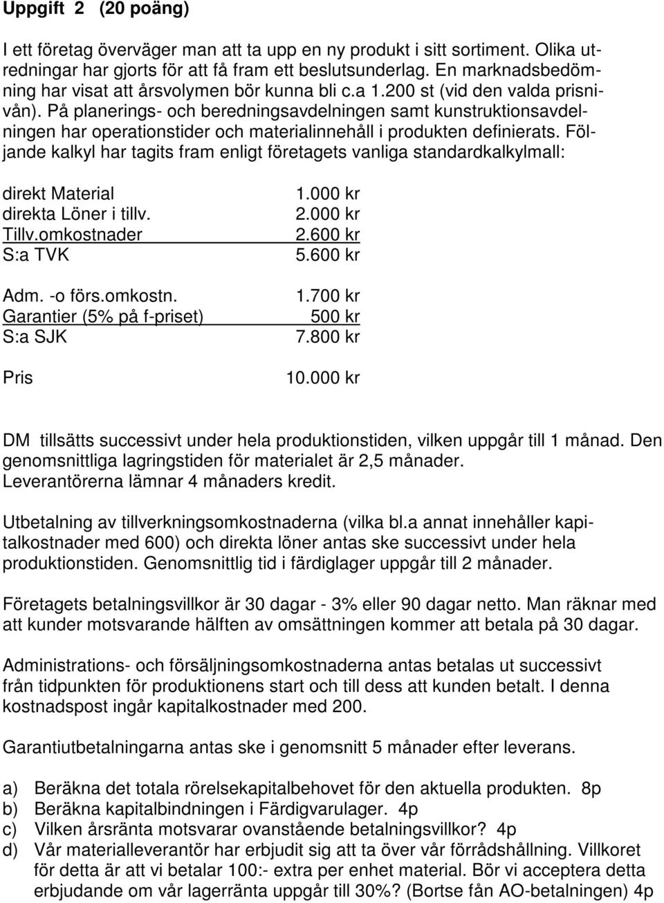 På planerings- och beredningsavdelningen samt kunstruktionsavdelningen har operationstider och materialinnehåll i produkten definierats.