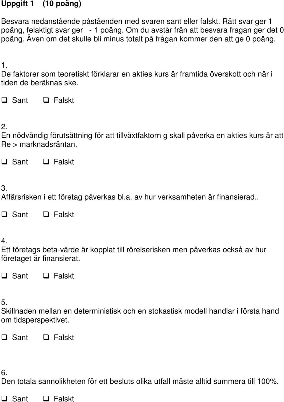 En nödvändig förutsättning för att tillväxtfaktorn g skall påverka en akties kurs är att Re > marknadsräntan. 3. Affärsrisken i ett företag påverkas bl.a. av hur verksamheten är finansierad.. 4.