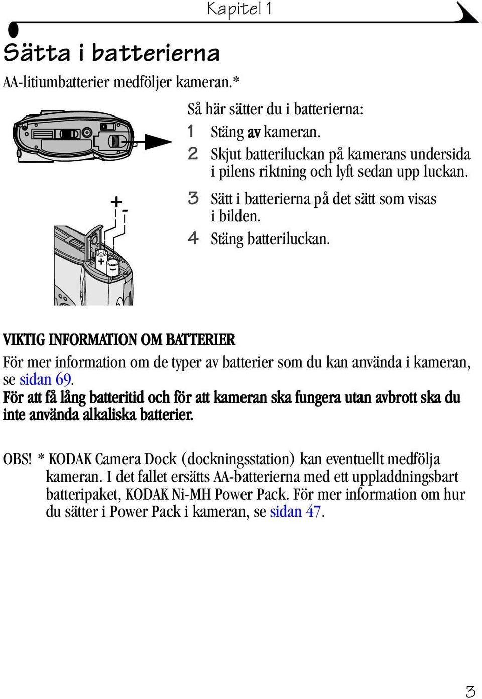 VIKTIG INFORMATION OM BATTERIER För mer information om de typer av batterier som du kan använda i kameran, se sidan 69.