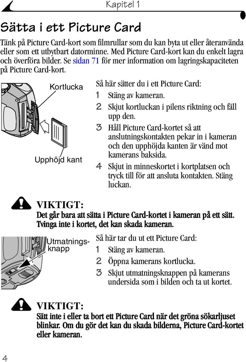 Kortlucka Upphöjd kant Så härsätter du i ett Picture Card: 1 Stäng av kameran. 2 Skjut kortluckan i pilens riktning och fäll upp den.