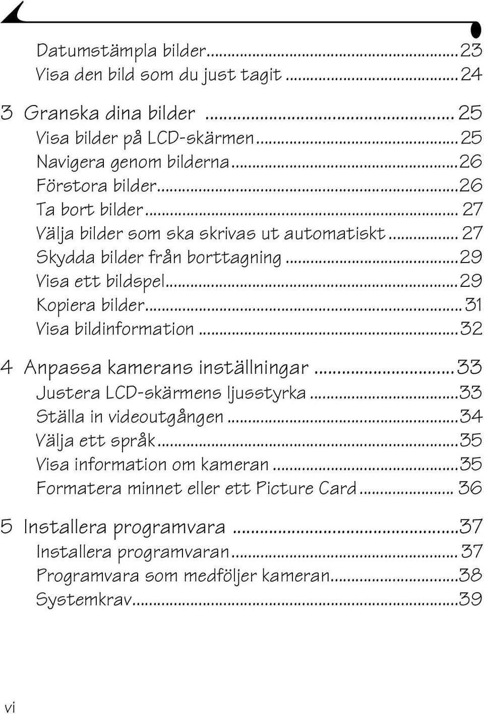 ..31 Visa bildinformation...32 4 Anpassa kamerans inställningar...33 Justera LCD-skärmens ljusstyrka...33 Ställa in videoutgången...34 Välja ett språk.