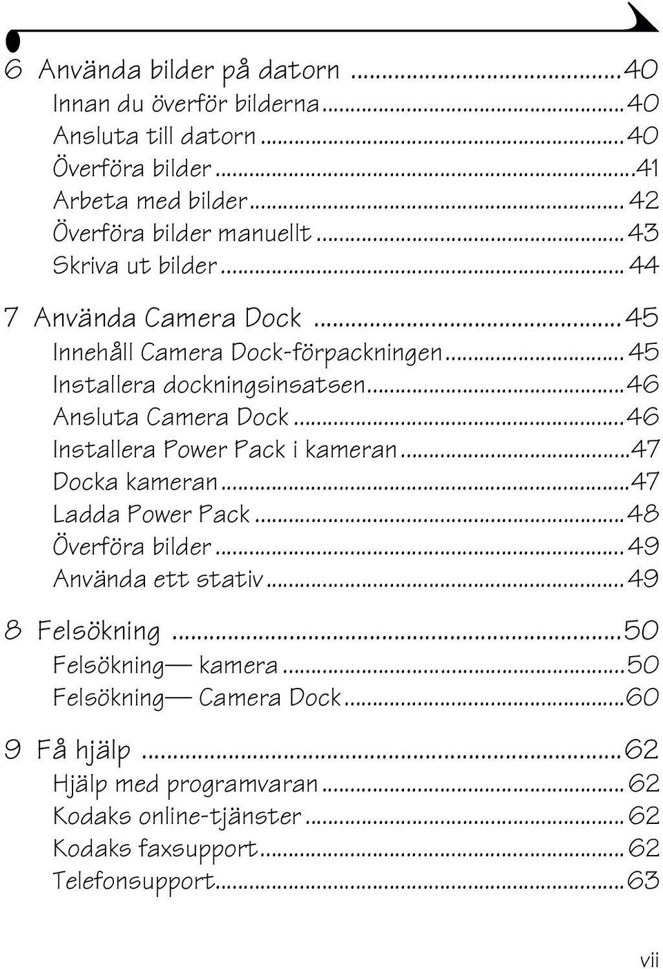 ..46 Installera Power Pack i kameran...47 Docka kameran...47 Ladda Power Pack...48 Överföra bilder... 49 Använda ett stativ... 49 8 Felsökning.