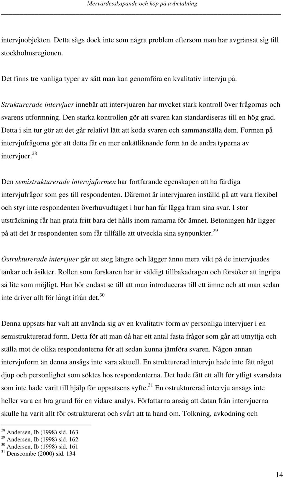 Detta i sin tur gör att det går relativt lätt att koda svaren och sammanställa dem. Formen på intervjufrågorna gör att detta får en mer enkätliknande form än de andra typerna av intervjuer.