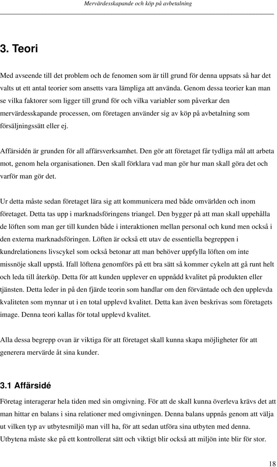 försäljningssätt eller ej. Affärsidén är grunden för all affärsverksamhet. Den gör att företaget får tydliga mål att arbeta mot, genom hela organisationen.