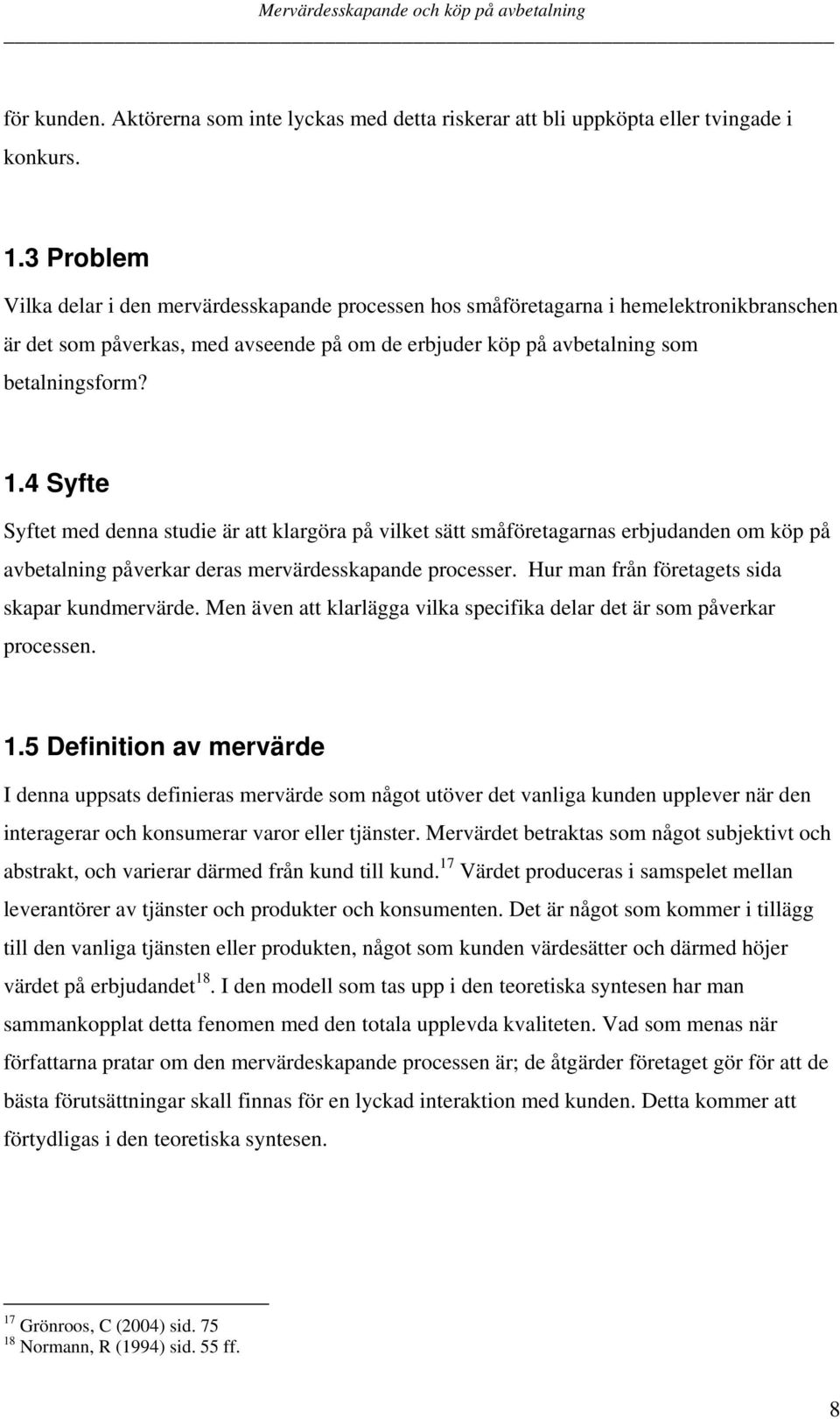 4 Syfte Syftet med denna studie är att klargöra på vilket sätt småföretagarnas erbjudanden om köp på avbetalning påverkar deras mervärdesskapande processer.