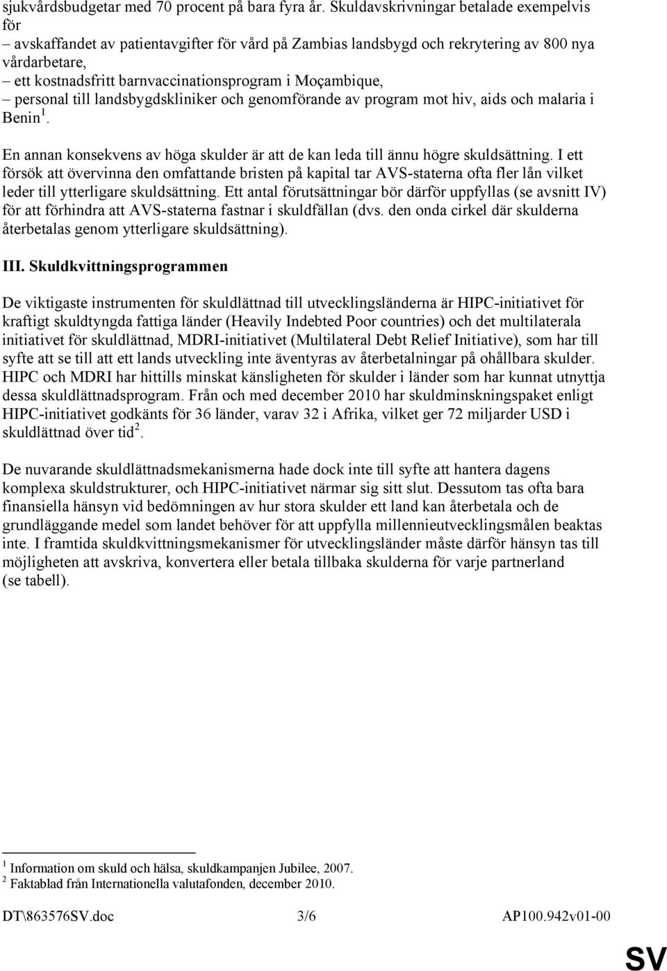 Moçambique, personal till landsbygdskliniker och genomförande av program mot hiv, aids och malaria i Benin 1. En annan konsekvens av höga skulder är att de kan leda till ännu högre skuldsättning.