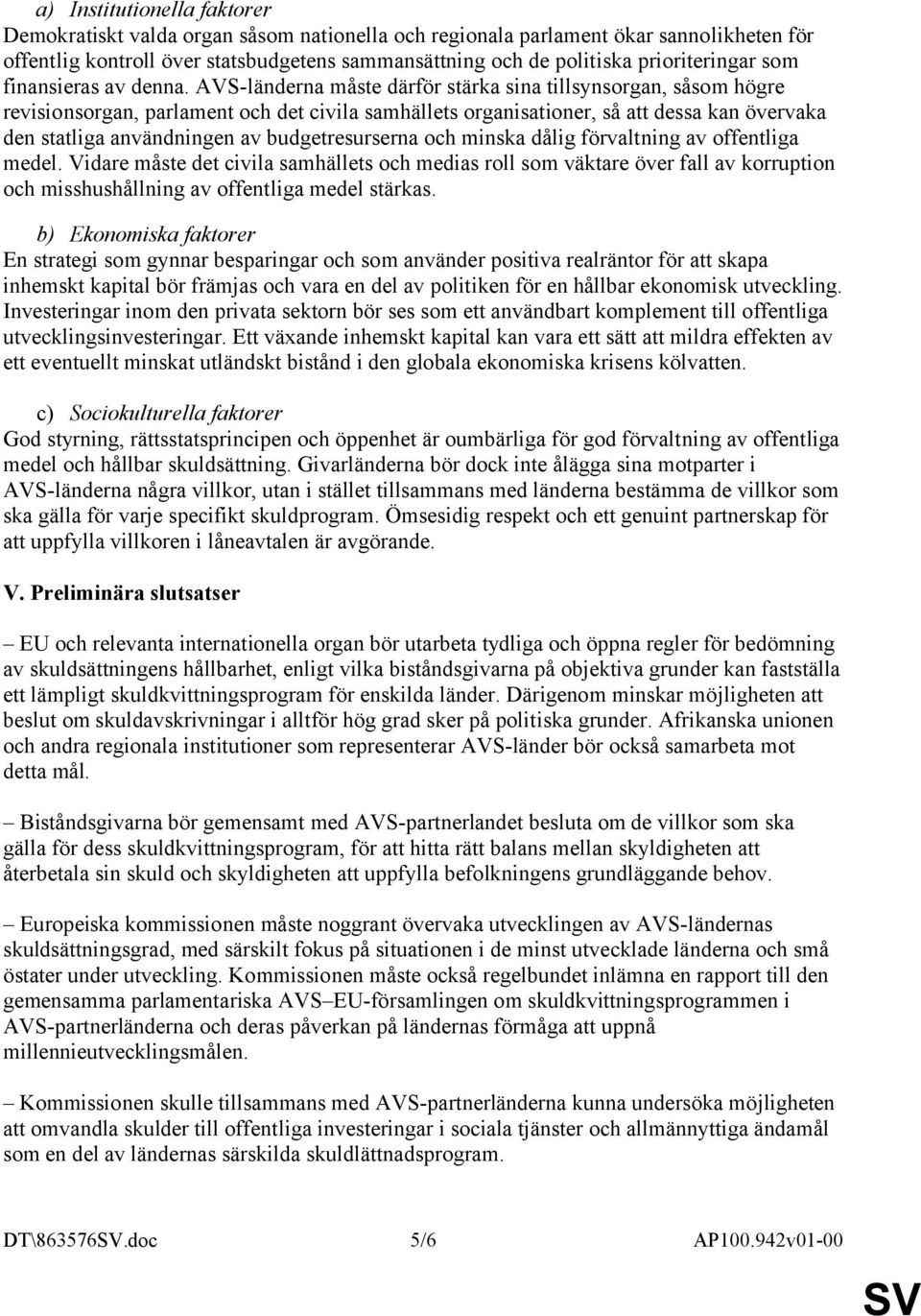 AVS-länderna måste därför stärka sina tillsynsorgan, såsom högre revisionsorgan, parlament och det civila samhällets organisationer, så att dessa kan övervaka den statliga användningen av