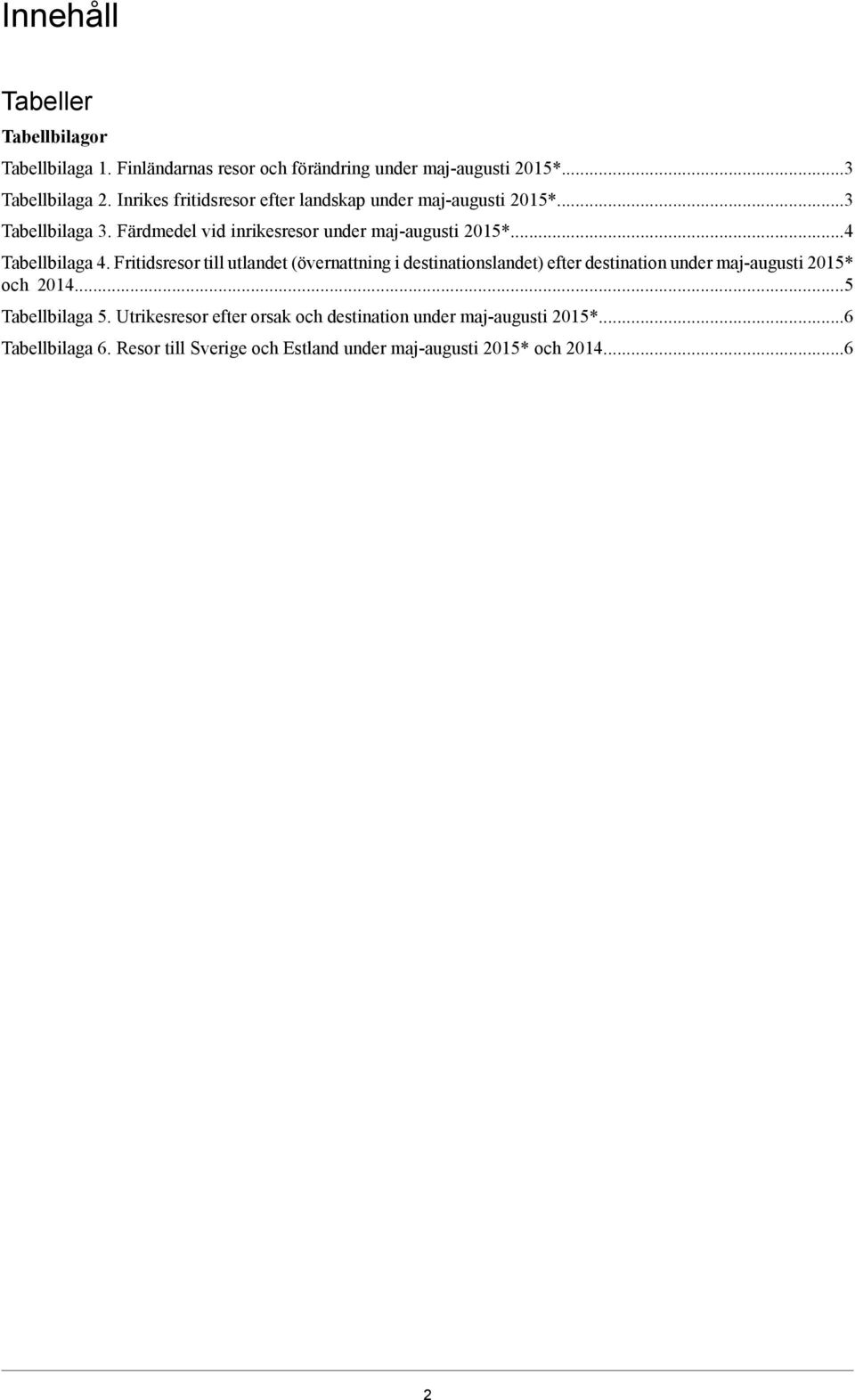 Fritidsresor till utlandet (övernattning i destinationslandet) efter destination under maj-augusti 0* och 0 Tabellbilaga.