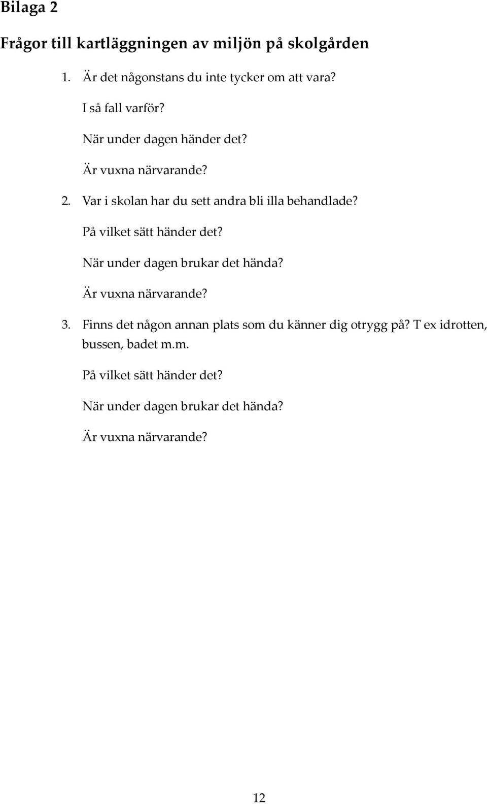 På vilket sätt händer det? När under dagen brukar det hända? Är vuxna närvarande? 3.