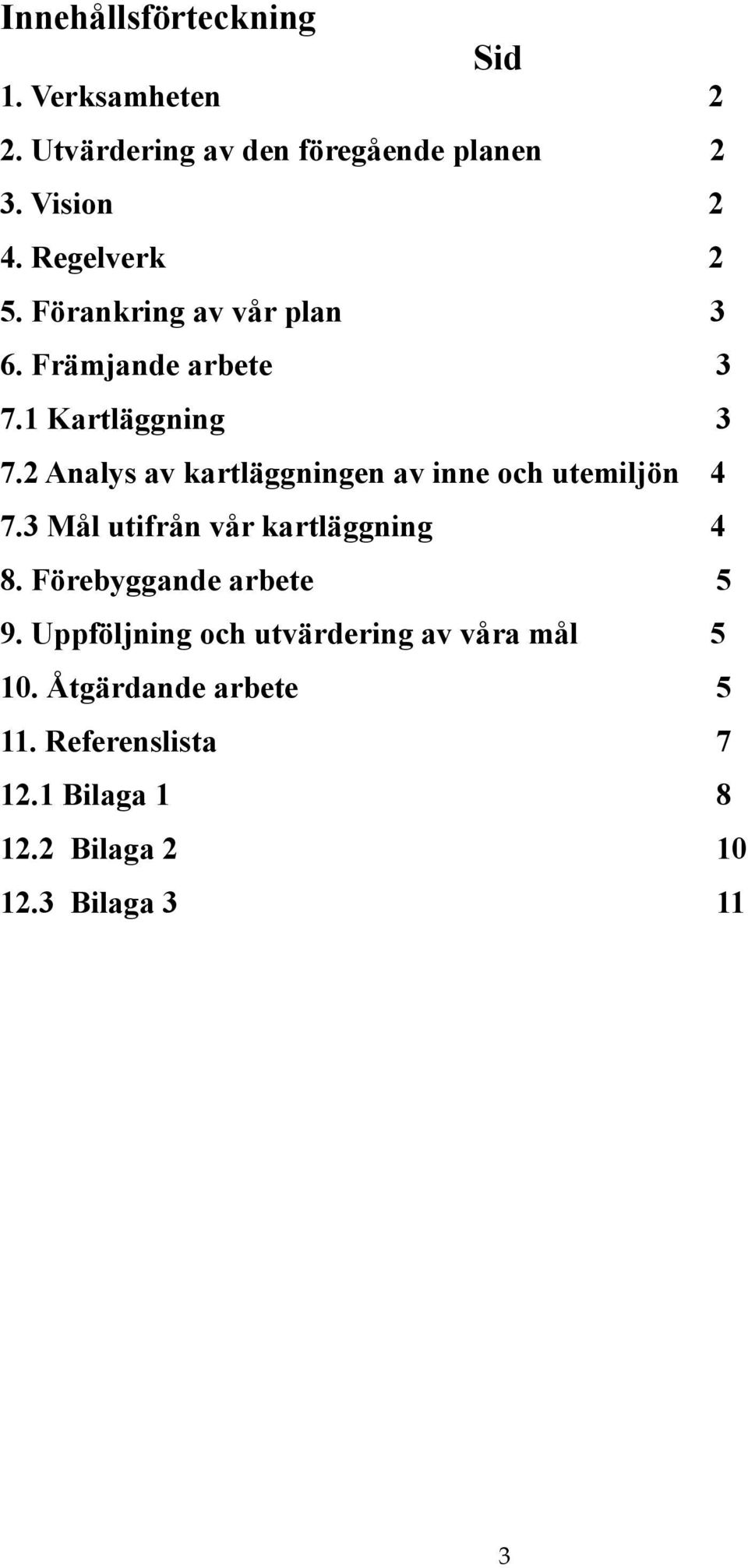 2 Analys av kartläggningen av inne och utemiljön 4 7.3 Mål utifrån vår kartläggning 4 8.