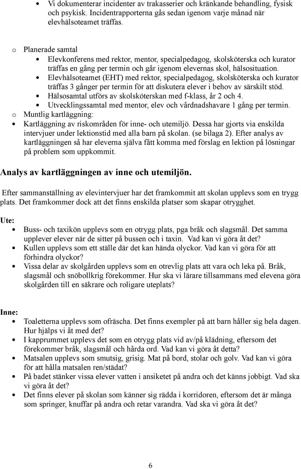 Elevhälsoteamet (EHT) med rektor, specialpedagog, skolsköterska och kurator träffas 3 gånger per termin för att diskutera elever i behov av särskilt stöd.