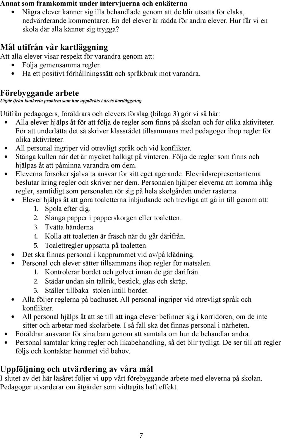 Ha ett positivt förhållningssätt och språkbruk mot varandra. Förebyggande arbete Utgår ifrån konkreta problem som har upptäckts i årets kartläggning.