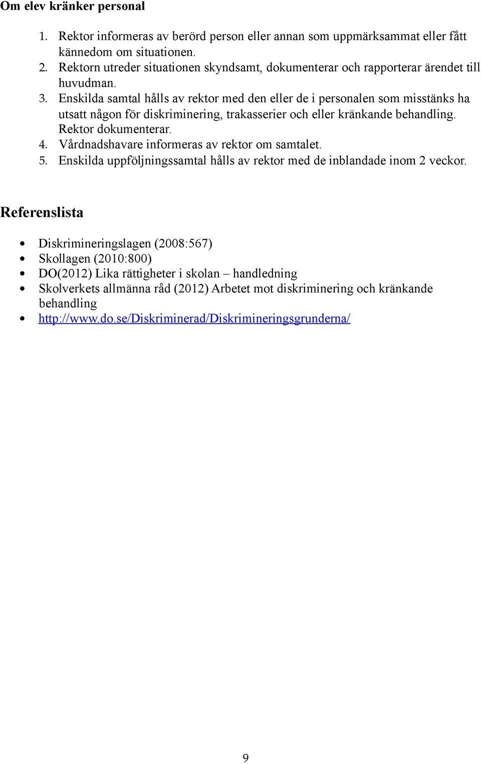 Enskilda samtal hålls av rektor med den eller de i personalen som misstänks ha utsatt någon för diskriminering, trakasserier och eller kränkande behandling. Rektor dokumenterar. 4.