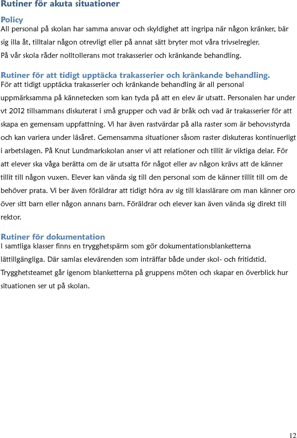 För att tidigt upptäcka trakasserier och kränkande behandling är all personal uppmärksamma på kännetecken som kan tyda på att en elev är utsatt.