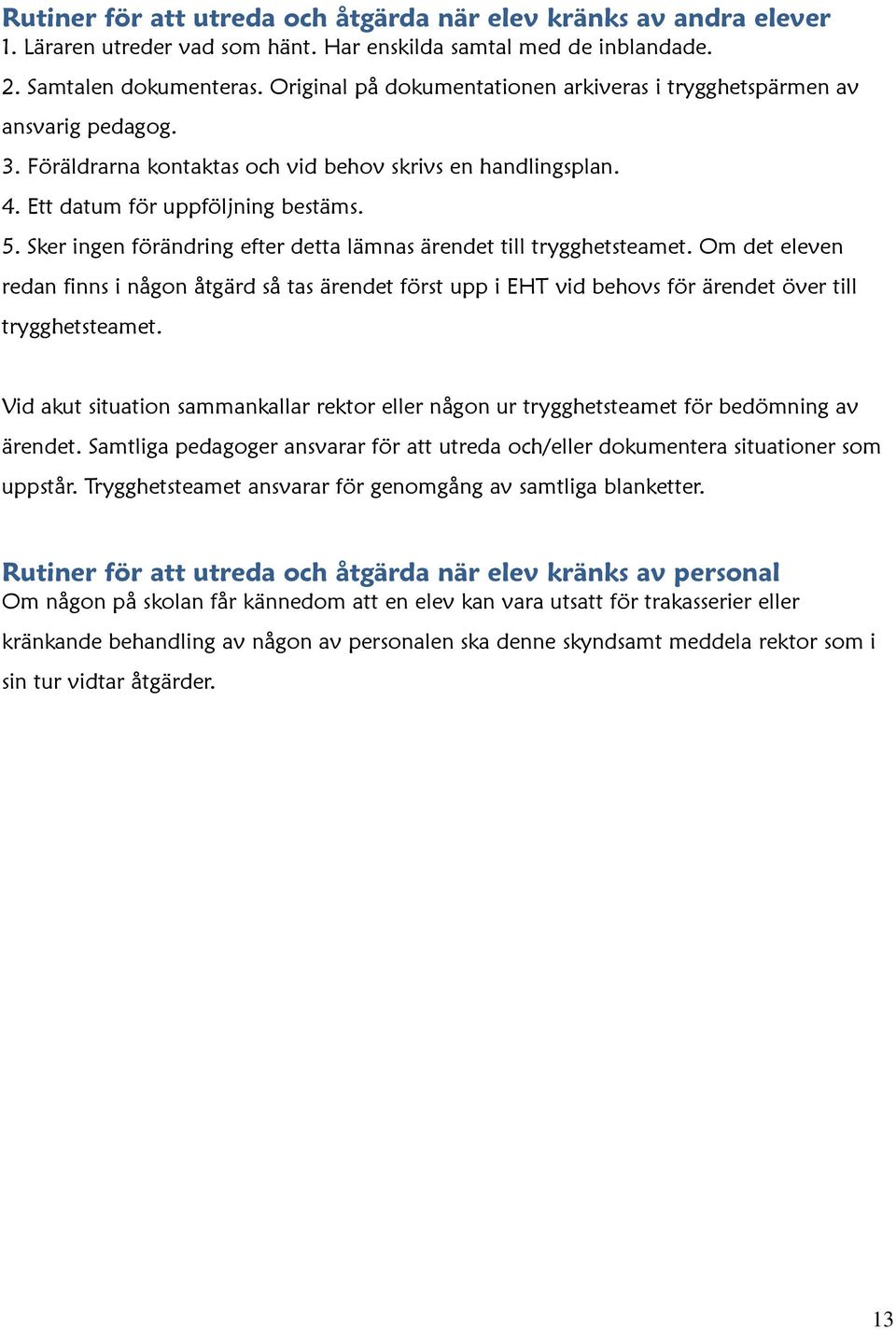 Sker ingen förändring efter detta lämnas ärendet till trygghetsteamet. Om det eleven redan finns i någon åtgärd så tas ärendet först upp i EHT vid behovs för ärendet över till trygghetsteamet.