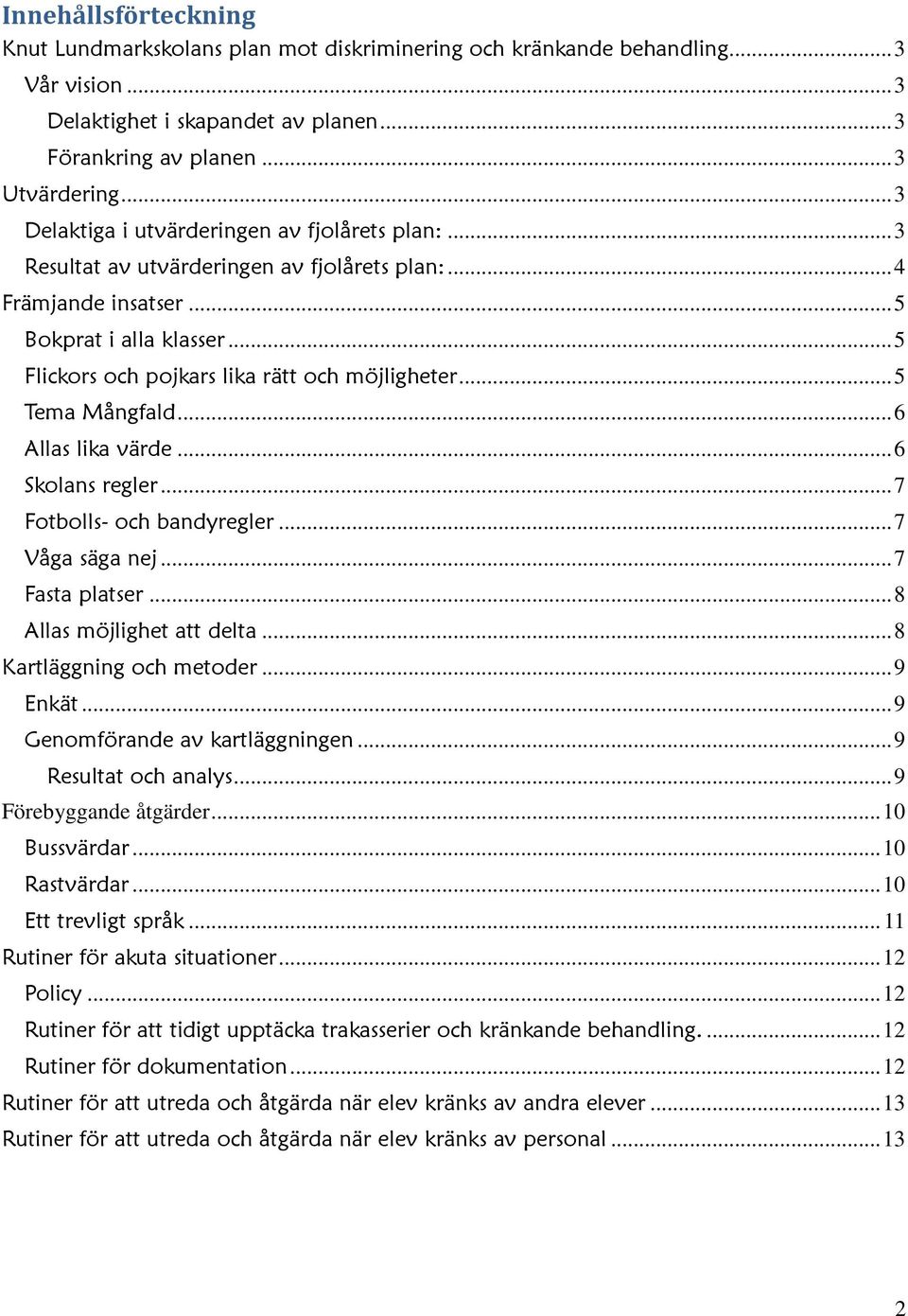 .. 5 Flickors och pojkars lika rätt och möjligheter... 5 Tema Mångfald... 6 Allas lika värde... 6 Skolans regler... 7 Fotbolls- och bandyregler... 7 Våga säga nej... 7 Fasta platser.