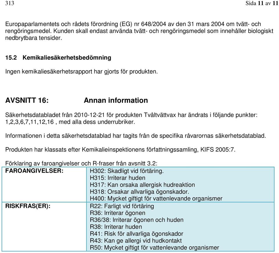 AVSNITT 16: Annan information Säkerhetsdatabladet från 2010-12-21 för produkten Tvåltvättvax har ändrats i följande punkter: 1,2,3,6,7,11,12,16, med alla dess underrubriker.