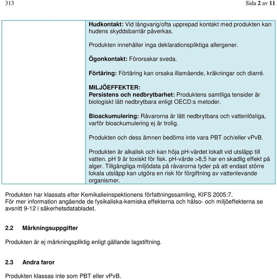 MILJÖEFFEKTER: Persistens och nedbrytbarhet: Produktens samtliga tensider är biologiskt lätt nedbrytbara enligt OECD:s metoder.