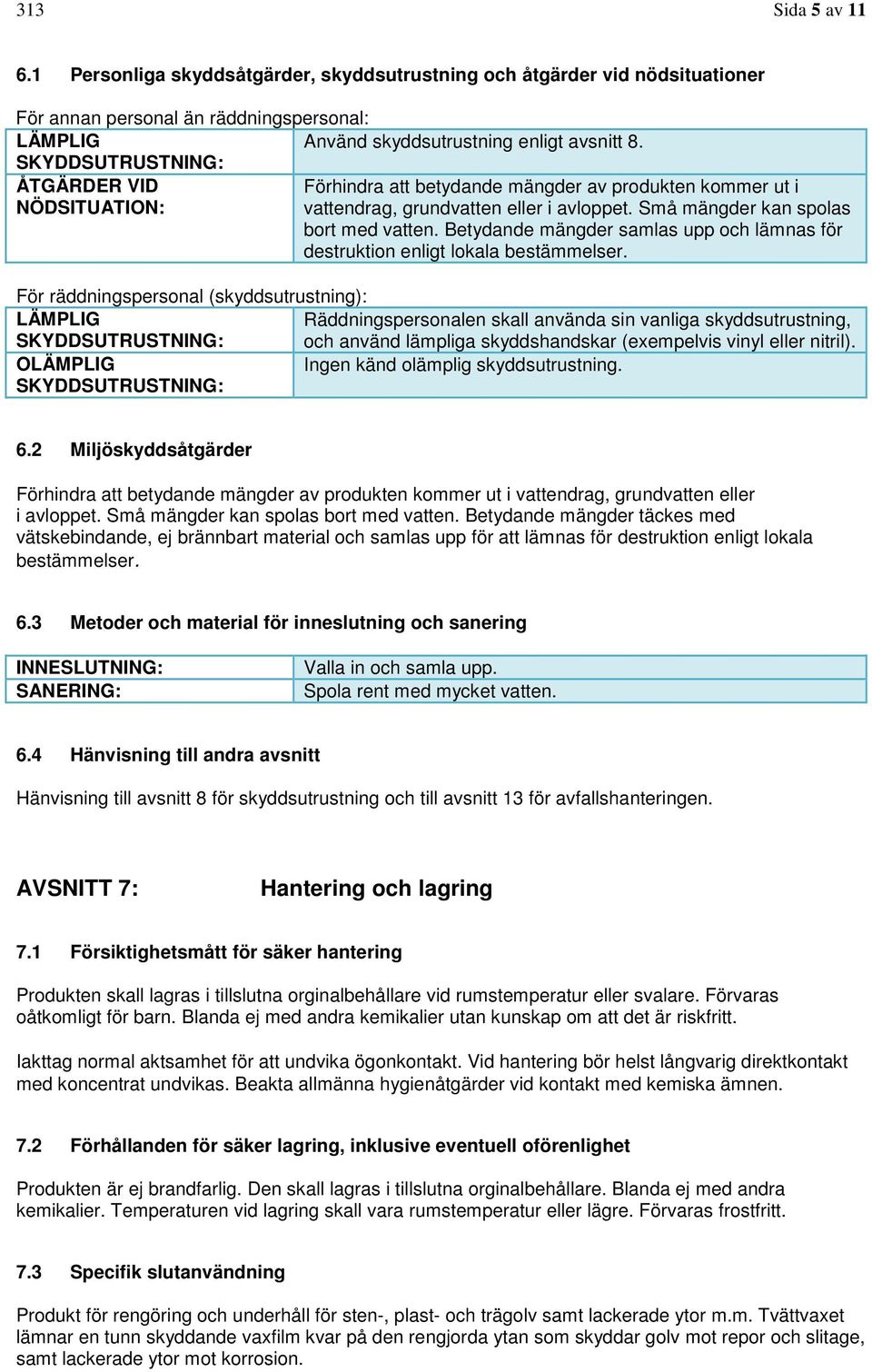 Betydande mängder samlas upp och lämnas för destruktion enligt lokala bestämmelser.