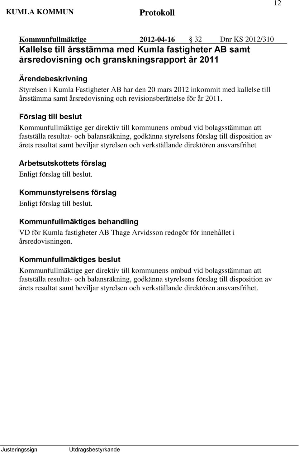 ger direktiv till kommunens ombud vid bolagsstämman att fastställa resultat- och balansräkning, godkänna styrelsens förslag till disposition av årets resultat samt beviljar styrelsen och