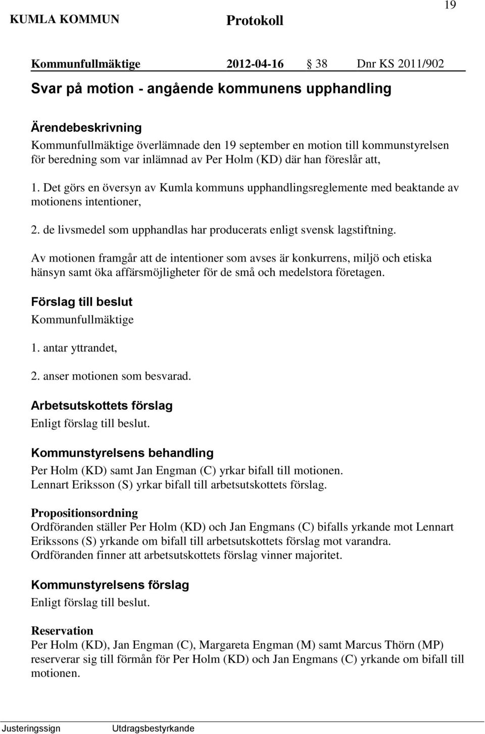 Av motionen framgår att de intentioner som avses är konkurrens, miljö och etiska hänsyn samt öka affärsmöjligheter för de små och medelstora företagen. 1. antar yttrandet, 2.