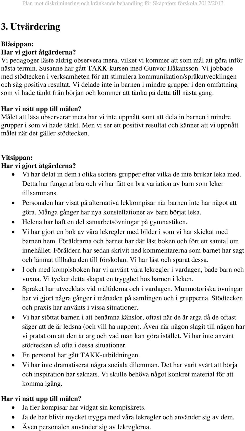 Vi delade inte in barnen i mindre grupper i den omfattning som vi hade tänkt från början och kommer att tänka på detta till nästa gång. Har vi nått upp till målen?