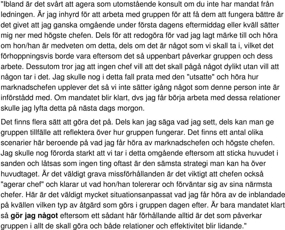 Dels för att redogöra för vad jag lagt märke till och höra om hon/han är medveten om detta, dels om det är något som vi skall ta i, vilket det förhoppningsvis borde vara eftersom det så uppenbart