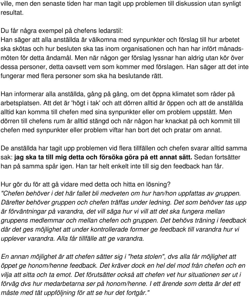 infört månadsmöten för detta ändamål. Men när någon ger förslag lyssnar han aldrig utan kör över dessa personer, detta oavsett vem som kommer med förslagen.