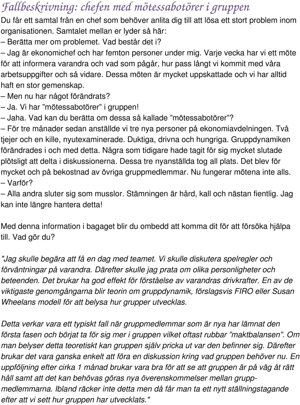 Varje vecka har vi ett möte för att informera varandra och vad som pågår, hur pass långt vi kommit med våra arbetsuppgifter och så vidare.