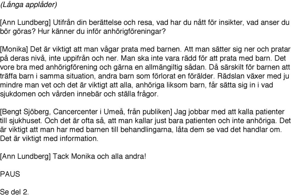 Det vore bra med anhörigförening och gärna en allmängiltig sådan. Då särskilt för barnen att träffa barn i samma situation, andra barn som förlorat en förälder.