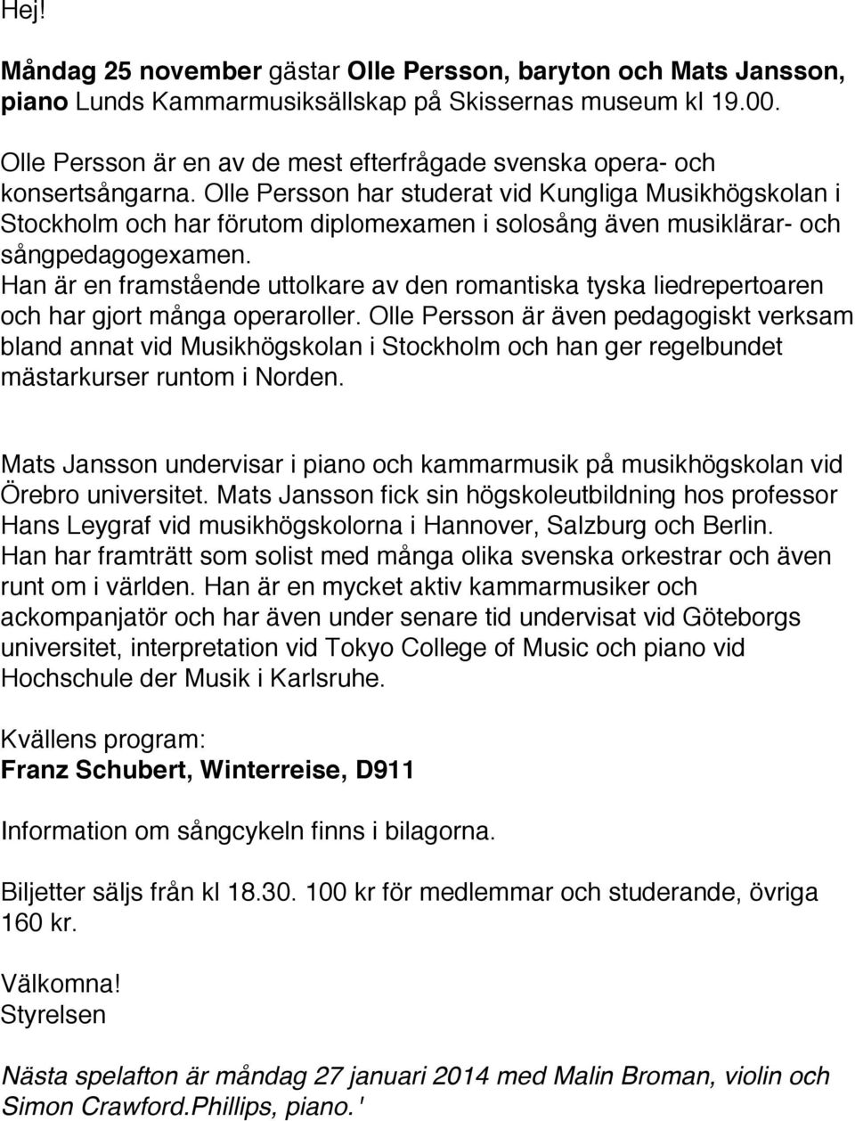 Olle Persson har studerat vid Kungliga Musikhögskolan i Stockholm och har förutom diplomexamen i solosång även musiklärar- och sångpedagogexamen.