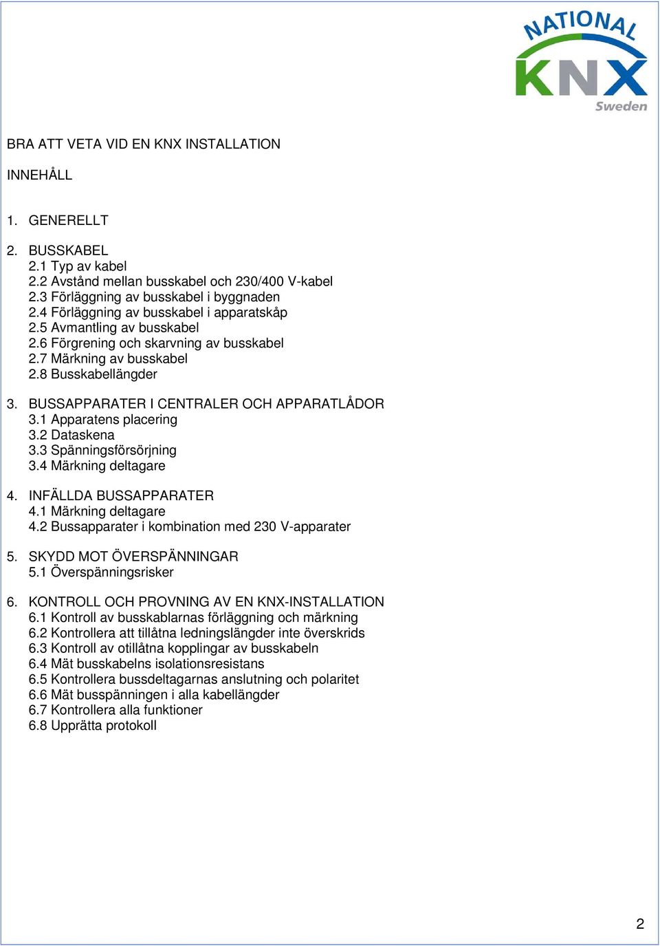 BUSSAPPARATER I CENTRALER OCH APPARATLÅDOR 3.1 Apparatens placering 3.2 Dataskena 3.3 Spänningsförsörjning 3.4 Märkning deltagare 4. INFÄLLDA BUSSAPPARATER 4.1 Märkning deltagare 4.