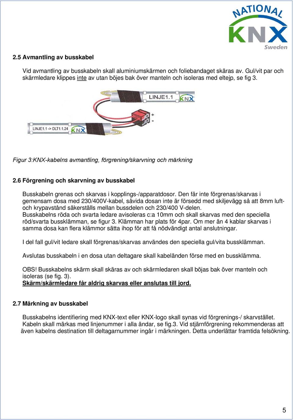 6 Förgrening och skarvning av busskabel Busskabeln grenas och skarvas i kopplings-/apparatdosor.