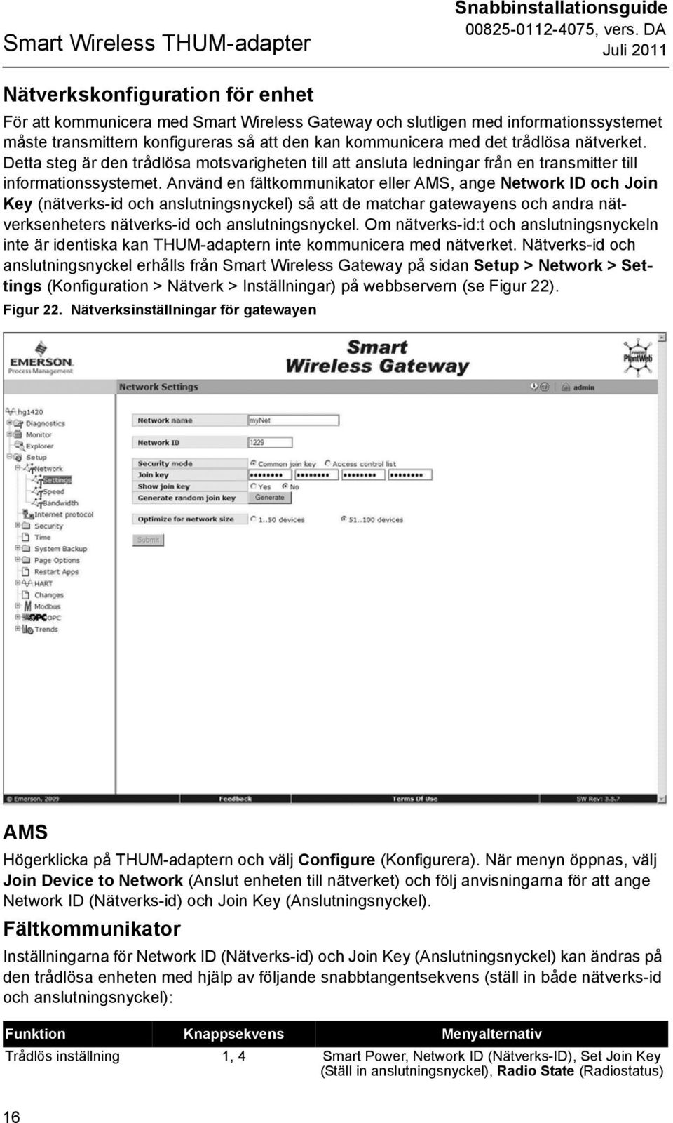 Använd en fältkommunikator eller AMS, ange Network ID och Join Key (nätverks-id och anslutningsnyckel) så att de matchar gatewayens och andra nätverksenheters nätverks-id och anslutningsnyckel.